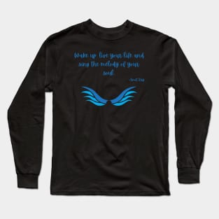 Wake up, live your life and sing the melody of your soul Long Sleeve T-Shirt